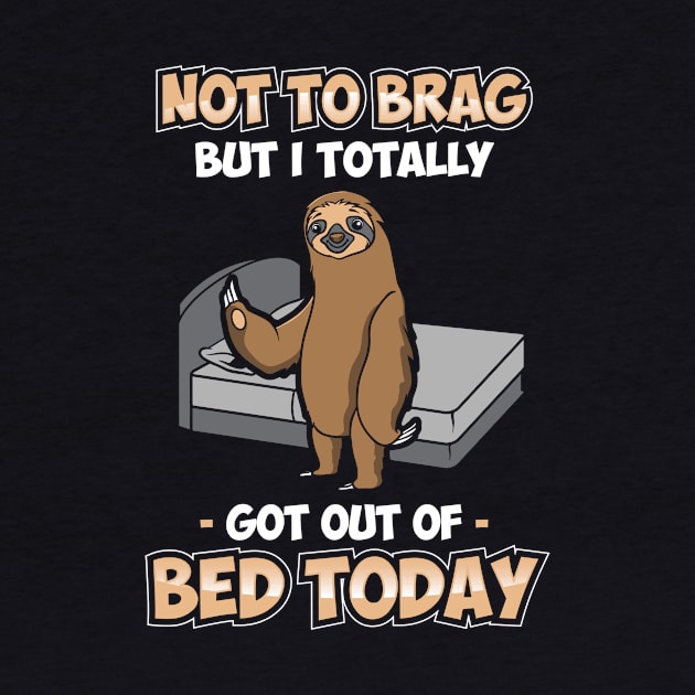 Funny Not To Brag But I Got Out Of Bed Today Sloth by theperfectpresents